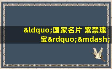 “国家名片 紫禁瑰宝”—故宫主题邮票特展纪念折